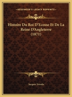 Histoire Du Roi D'Ecosse Et De La Reine D'Angleterre (1871) 1169566758 Book Cover