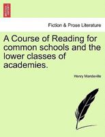 A Course of Reading for Common Schools and the Lower Classes of Academies 124110879X Book Cover