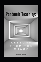 Pandemic Teaching: Lessons from the Chaos B0C2RM9334 Book Cover
