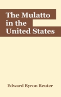 The Mulatto in the United States: Including a Study of the Role of Mixed-Blood Races Throughout the World 141021351X Book Cover