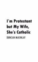 I'm Protestant but My Wife, She's Catholic 1434372693 Book Cover