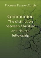 Communion: The Distinction Between Christian And Church Fellowship And Between Communion And Its Symbols 1165924390 Book Cover