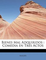 Bienes Mal Adquiridos: Comedia en Tres Actos 0526853433 Book Cover