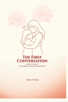 The First Conversation: A Mother’s Guide to Her Daughter’s First Period and Puberty B0GXW198MD Book Cover