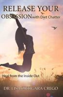 Release Your Obsession with Diet Chatter: Heal from the Inside Out 0999302515 Book Cover