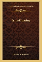 Lynx-Hunting: From Notes by the Author of "Camping Out" 0548488762 Book Cover
