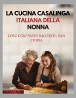 LA CUCINA CASALINGA ITALIANA DELLA NONNA: dove ogni pasto racconta una storia (Italian Edition) B0FNKJ3TX6 Book Cover