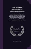 The Present Difficulties of Voluntary Schools: Report of the Proceedings at the National Society's Annual General Meeting, Held in the Society's New R 1359358315 Book Cover