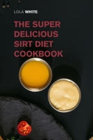 The Super Delicious Sirt Diet Cookbook: More than 100 Recipes to Lose Weight like a Celebrity! 1915168651 Book Cover