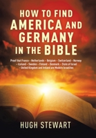 How to Find America and Germany in the Bible: Proof That France - Netherlands - Belgium - Switzerland - Norway - Iceland - Sweden - Finland - Denmark ... and Ireland Are Modern Israelites Nations 1665524103 Book Cover