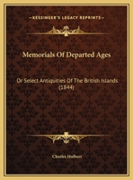 Memorials Of Departed Ages: Or Select Antiquities Of The British Islands 1146852177 Book Cover