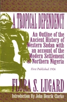A Tropical Dependency: An Outline of the Ancient History of the Western Sudan With an Account of the Modern Settlement of Northern Nigeria 935360351X Book Cover
