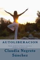 Autoliberacion: Guía práctica hacia nuestra propia aceptación 1493606085 Book Cover