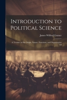 Introduction to Political Science; a Treatise on the Origin, Nature, Functions, and Organization Of 1022023616 Book Cover