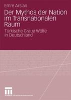 Der Mythos Der Nation Im Transnationalen Raum: Turkische Graue Wolfe in Deutschland 3531168665 Book Cover