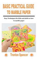 BASIC PRACTICAL GUIDE TO MARBLE PAPER: Easy Techniques for Kids and adult on how to marble paper B09KNGFFJD Book Cover