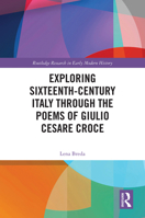 Exploring Sixteenth-Century Italy Through the Poems of Giulio Cesare Croce (Routledge Research in Early Modern History) 1032948590 Book Cover