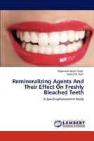 Remineralizing Agents And Their Effect On Freshly Bleached Teeth 3659136948 Book Cover