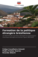 Formation de la politique étrangère brésilienne: Les éléments de la politique étrangère de Joanine pour la politique étrangère du premier règne (1808-1831) 6206017761 Book Cover