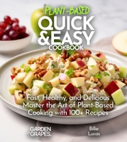 Plant Based Quick and Easy Cookbook: Fast, Healthy, and Delicious - Master the Art of Plant-Based Cooking with 100 Recipes, Pictures Included (Plant-Based Cookbook) B0CVW9L8C6 Book Cover