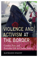 Violence and Activism at the Border: Gender, Fear, and Everyday Life in Ciudad Juarez 0292718241 Book Cover