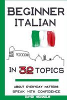 Beginner Italian in 32 Topics: Speak with Confidence About Everyday Matters. 1984049054 Book Cover