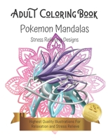Adult Coloring Book: Pokemon Mandalas - Stress Relieving Designs - Highest Quality Illustrations for Relaxation and Stress Relieve B0851LL2PB Book Cover