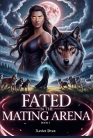Fated In The Mating Arena: A Fated Mates Werewolf Romance of Love, Power, Destiny, Destiny and Love (Book 1) (Shattered Mating Laws Saga) B0G2T1TWL9 Book Cover
