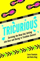 Tricurious: Surviving the Deep End, Getting into Gear and Racing to Triathlon Success 1849537143 Book Cover