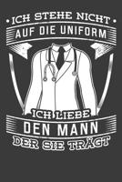 Ich stehe nicht auf die Uniform, ich liebe den Mann der sie tr�gt: Liniertes DinA 5 Notizbuch f�r Arzt �rzte Doktor Apotheker Krankenpfleger Krankenschwester und Mediziner Notizheft 1082142557 Book Cover