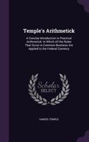 Temple's Arithmetick: A Concise Introduction to Practical Arithmetick: In Which All the Rules That Occur in Common Business Are Applied to the Federal Currency 1357761635 Book Cover