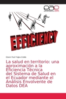 La salud en territorio: una aproximación a la Eficiencia Técnica del Sistema de Salud en el Ecuador mediante el Análisis Envolvente de Datos DEA 6203873438 Book Cover