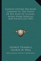 Illinois Central Railroad Company Vs. The People Of The State Of Illinois, Appeal From Douglas: Brief For Appellant 0548816972 Book Cover