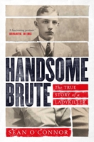 Handsome Brute: The True Story of a Ladykiller 1471101339 Book Cover