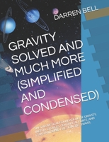 GRAVITY SOLVED AND MUCH MORE (SIMPLIFIED AND CONDENSED): THE THEORETICAL FOUNDATIONS OF GRAVITY, INERTIA, G-FORCES, CENTRIPITAL FORCE, AND CONSTANT SPEED FRICTION FREE TRAVEL B0DPX414VG Book Cover