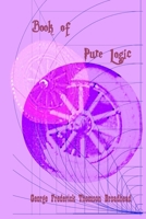 Book of Pure Logic - George Frederick Thomson Broadhead: Studies and Analysis of the Bible and of Life 1453762485 Book Cover