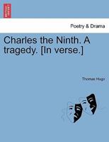 Charles the Ninth. A tragedy. [In verse.] 1241175004 Book Cover