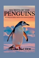 Secrets Of The Penguins: Revealing the Hidden World of the Southern Creatures B0F6YL1GHR Book Cover