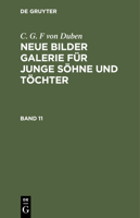 C. G. F Von Duben: Neue Bilder Galerie Für Junge Söhne Und Töchter. Band 11 3112430115 Book Cover