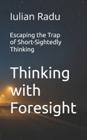 Thinking with Foresight: Escaping the Trap of Short-Sightedly Thinking B0FRFM51Y8 Book Cover