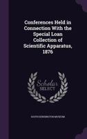 Conferences Held in Connection with the Special Loan Collection of Scientific Apparatus, 1876 1355045304 Book Cover