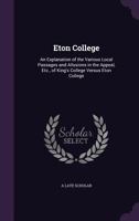 Eton College: An Explanation of the Various Local Passages and Allusions in the Appeal, Etc., of King's College Versus Eton College 1145511457 Book Cover