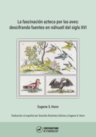 La fascinación azteca por las aves: descifrando fuentes en náhuatl del siglo XVI (Spanish Edition) B0H8QLQ495 Book Cover