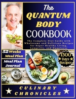 THE QUANTUM BODY COOKBOOK: The Complete Diet Guide with Wholesome and Delicious Recipes for Super Healthy Living, Longevity, and Happiness B0CW1D96WJ Book Cover