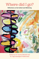 Where Did I Go?: Reflections on So-Called Late Mothering 177258407X Book Cover