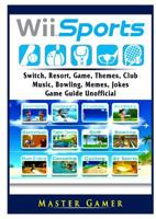 Wii Sports, Wii U, Switch, Resort, Game, Themes, Club, Music, Bowling, Memes, Jokes, Game Guide Unofficial 0359678831 Book Cover