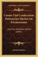 Censur Und Confiscation Hebraischer Bucher Im Kirchenstaate: Und Aus Schweren Zeiten (1891) 1168035287 Book Cover