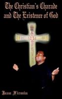 The Christian's Charade and the Existence of God 1418480789 Book Cover