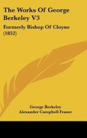The Works Of George Berkeley V3: Formerly Bishop Of Cloyne 0548746621 Book Cover