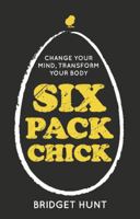 Six Pack Chick: Change Your Mind, Transform Your Body 190874622X Book Cover
